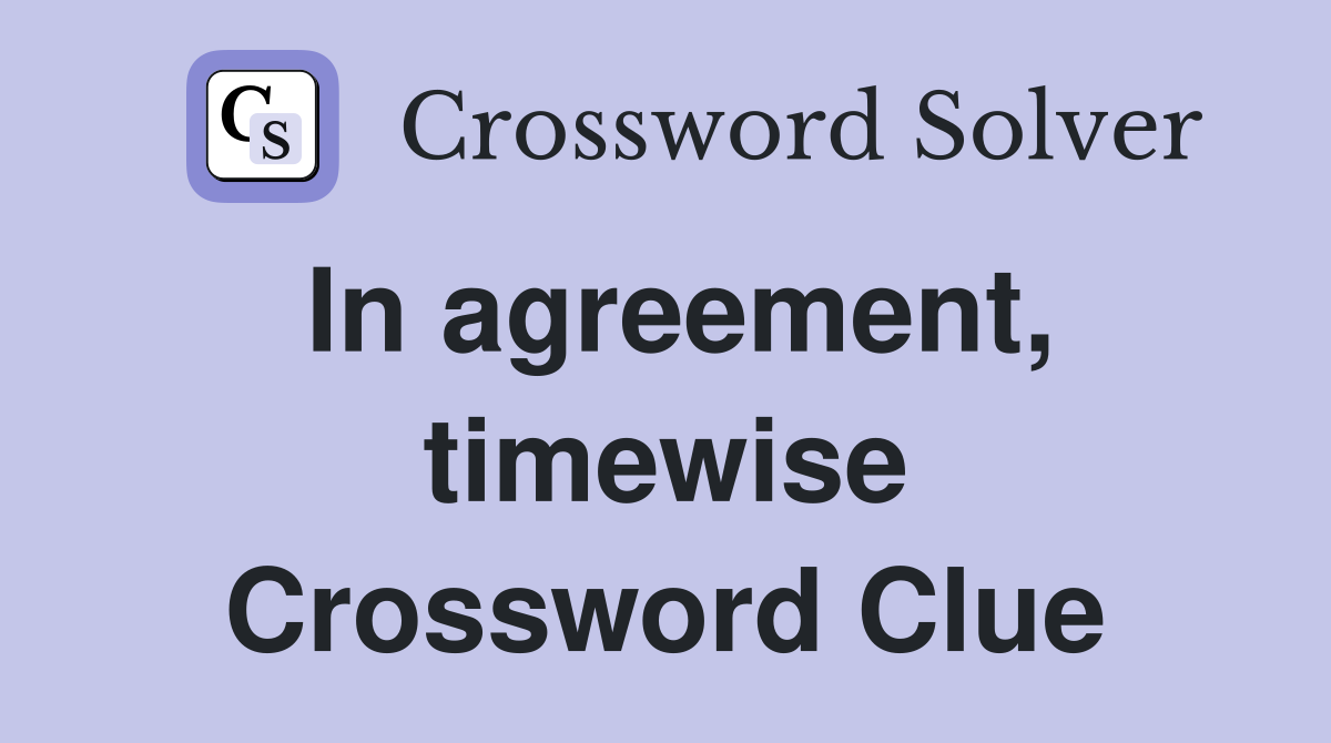 In agreement, timewise Crossword Clue