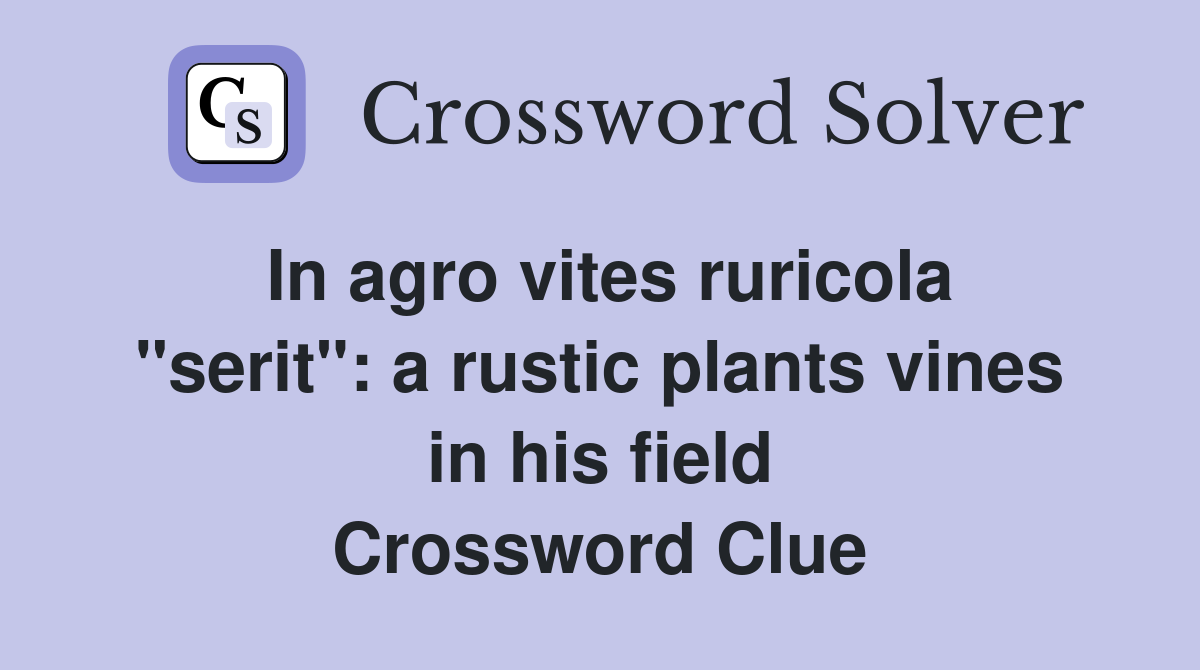 In agro vites ruricola "serit": a rustic plants vines in his field Crossword Clue