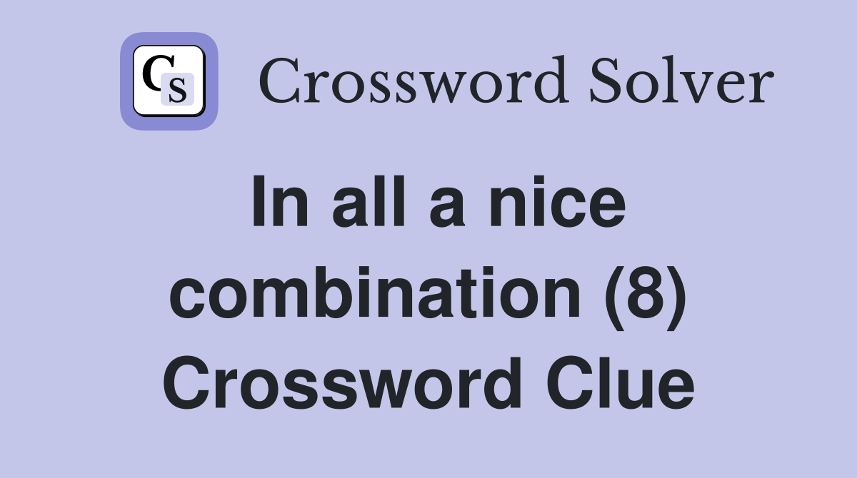 In all a nice combination (8) Crossword Clue
