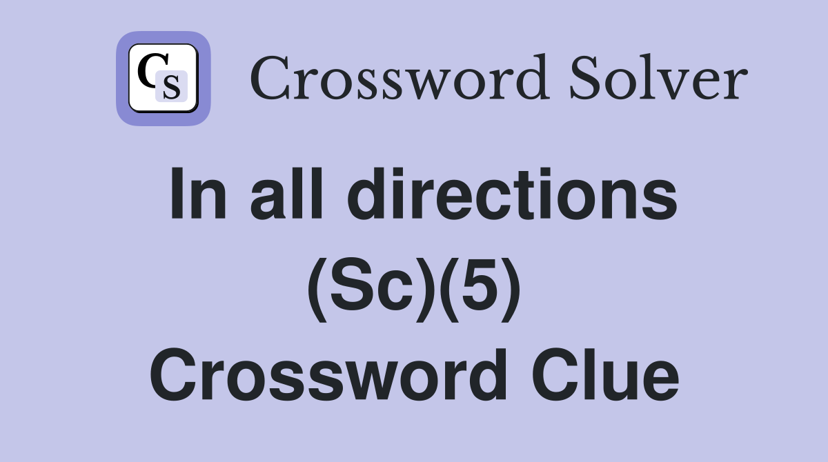 In all directions (Sc)(5) Crossword Clue