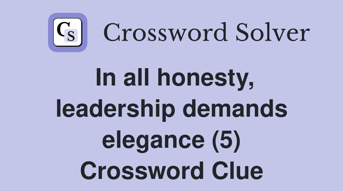 In all honesty, leadership demands elegance (5) Crossword Clue