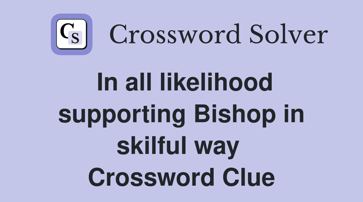 In all likelihood supporting Bishop in skilful way  Crossword Clue