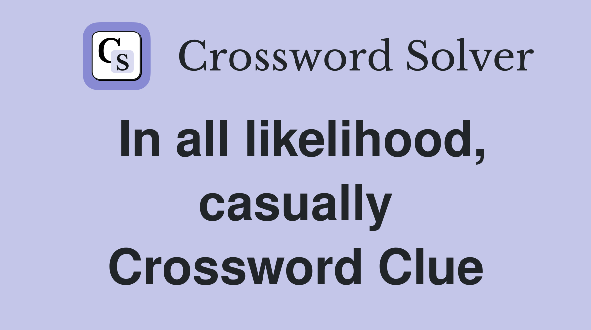 In all likelihood, casually Crossword Clue