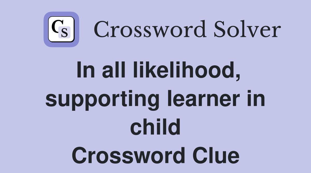 In all likelihood, supporting learner in child Crossword Clue