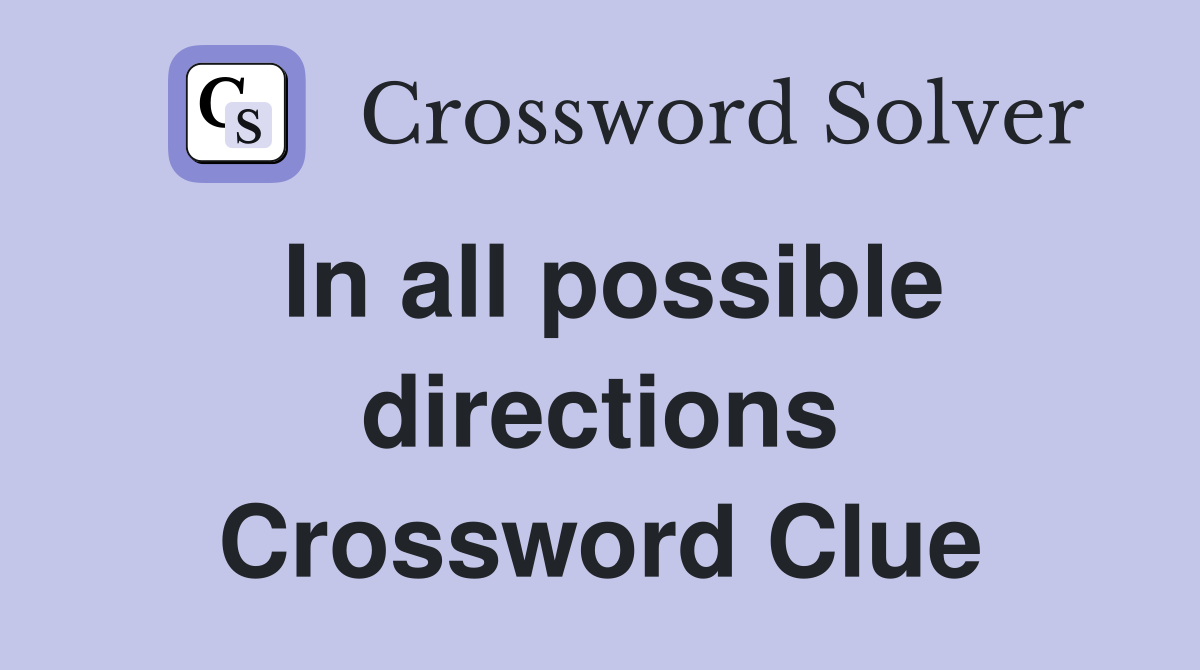 In all possible directions Crossword Clue