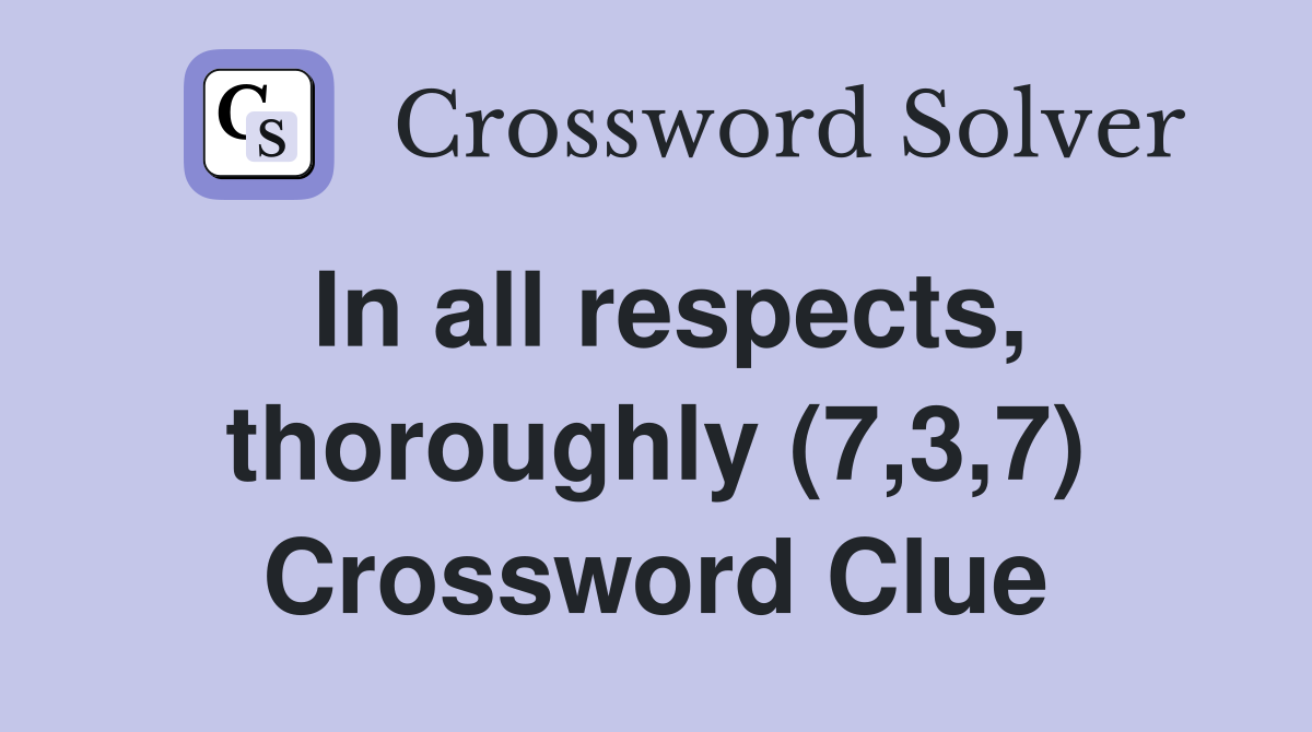 In all respects, thoroughly (7,3,7) Crossword Clue