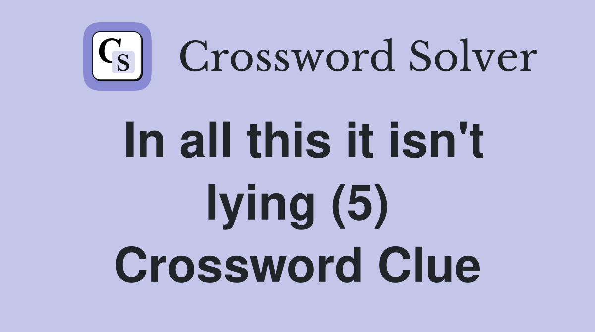 In all this it isn't lying (5) Crossword Clue