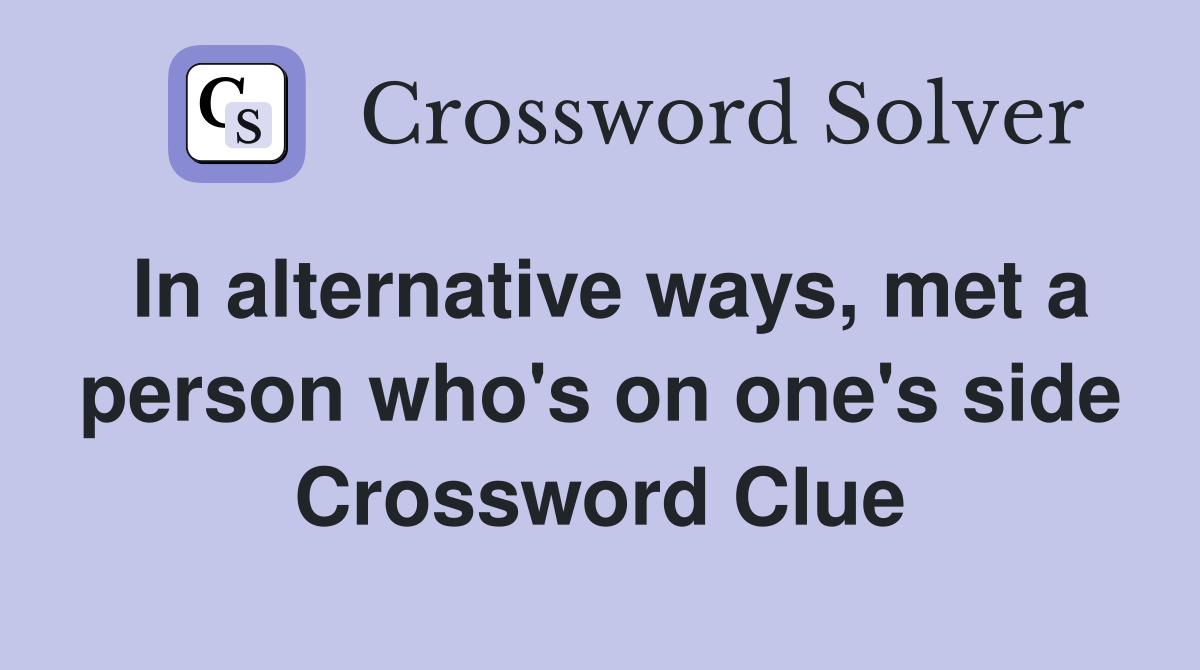 In alternative ways, met a person who's on one's side Crossword Clue