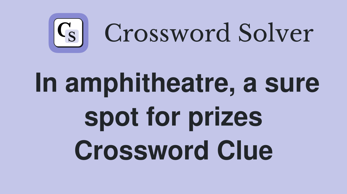 In amphitheatre, a sure spot for prizes Crossword Clue