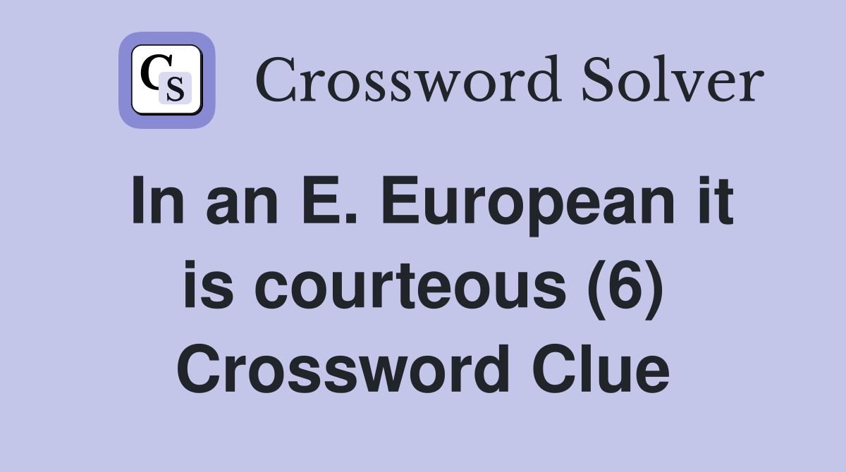 In an E. European it is courteous (6) Crossword Clue