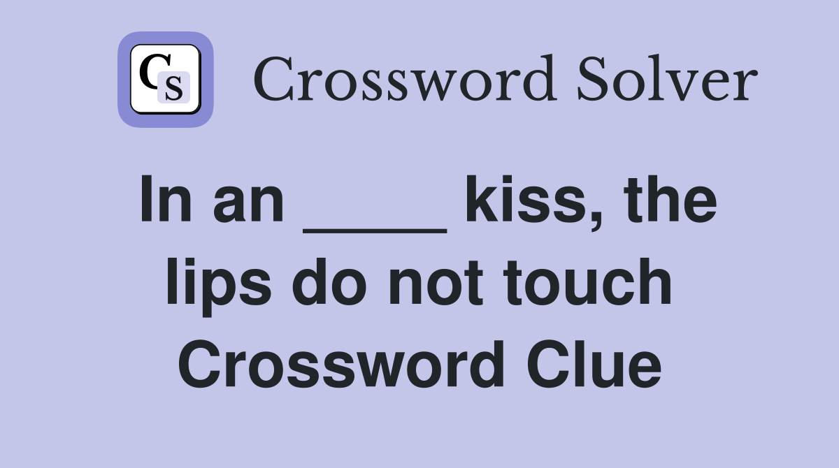 In an ____ kiss, the lips do not touch Crossword Clue