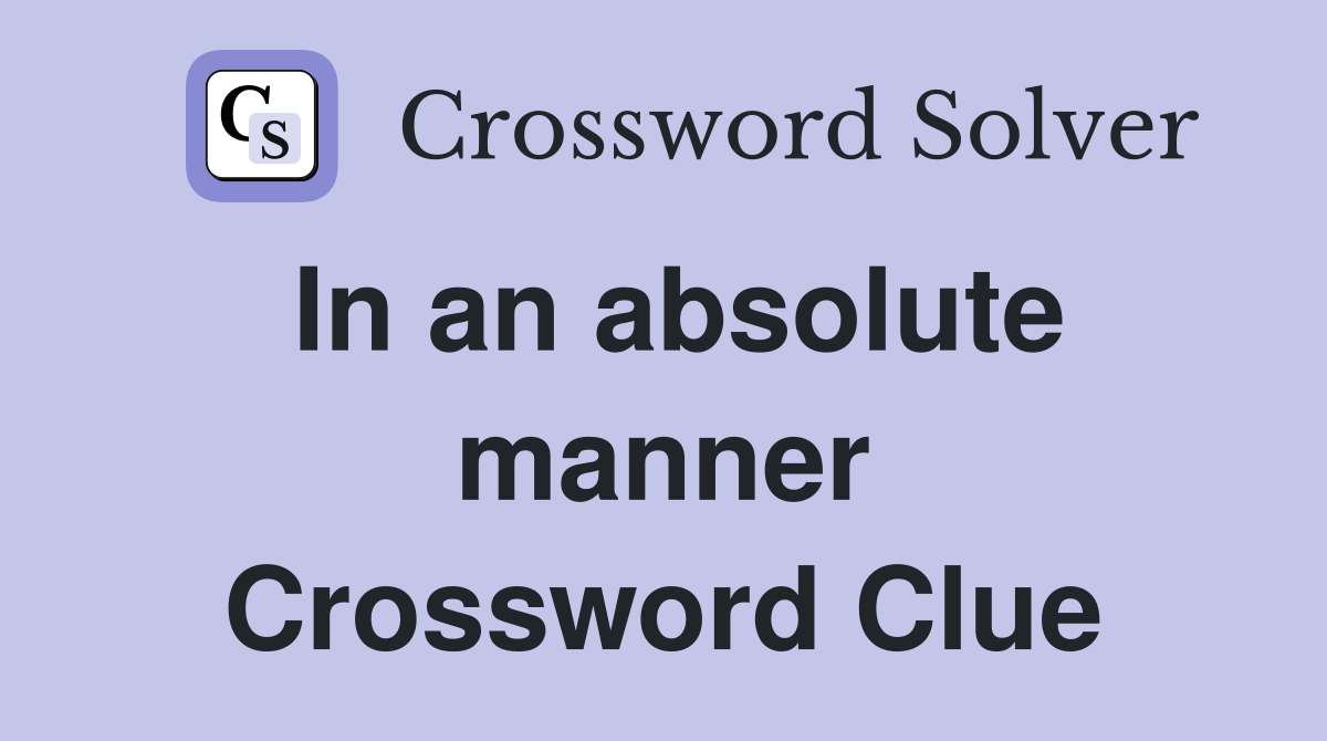 In an absolute manner Crossword Clue