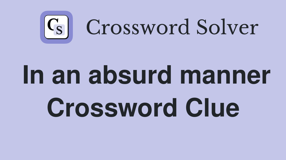 In an absurd manner Crossword Clue