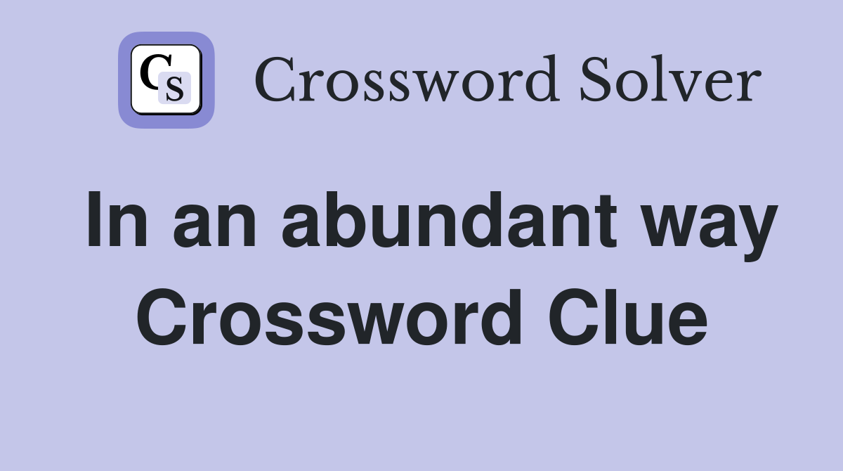 In an abundant way Crossword Clue