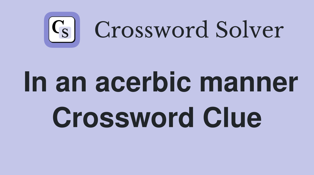 In an acerbic manner Crossword Clue