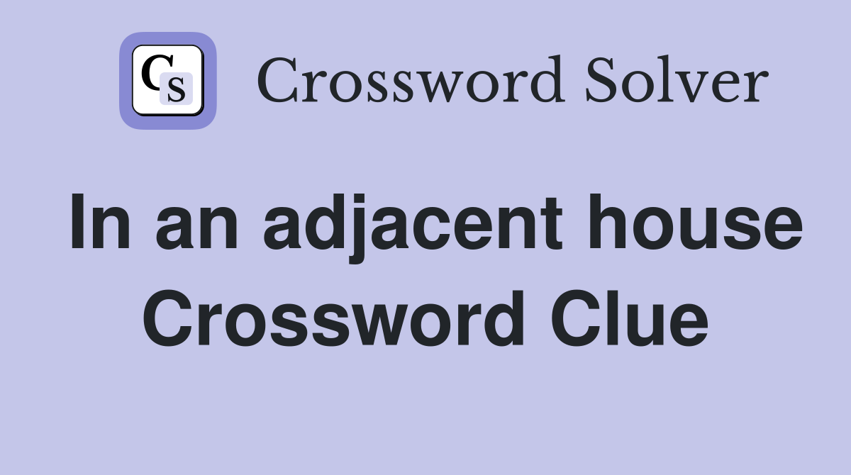 In an adjacent house Crossword Clue