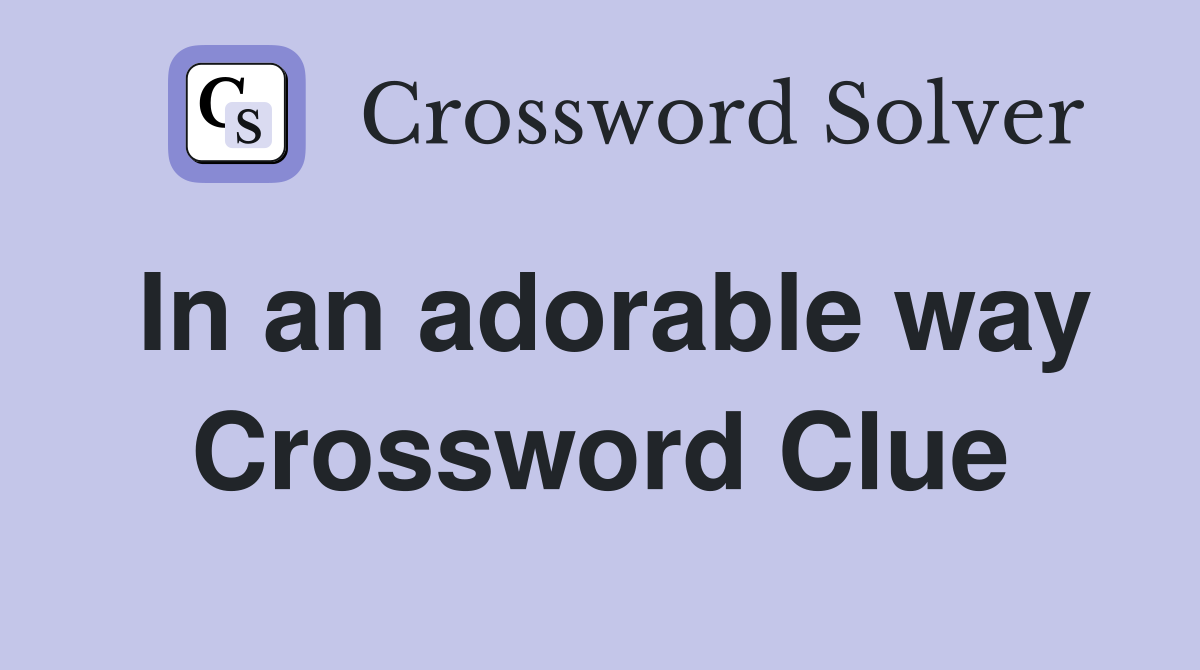 In an adorable way Crossword Clue