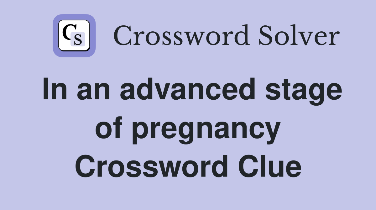 In an advanced stage of pregnancy Crossword Clue