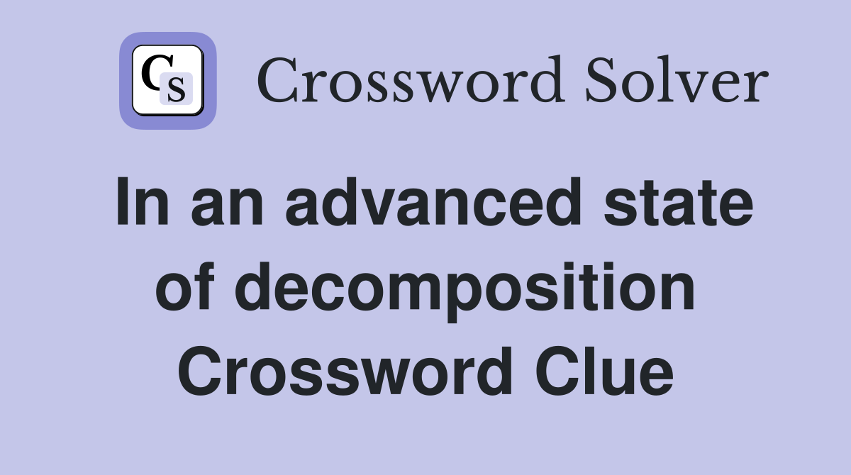 In an advanced state of decomposition Crossword Clue