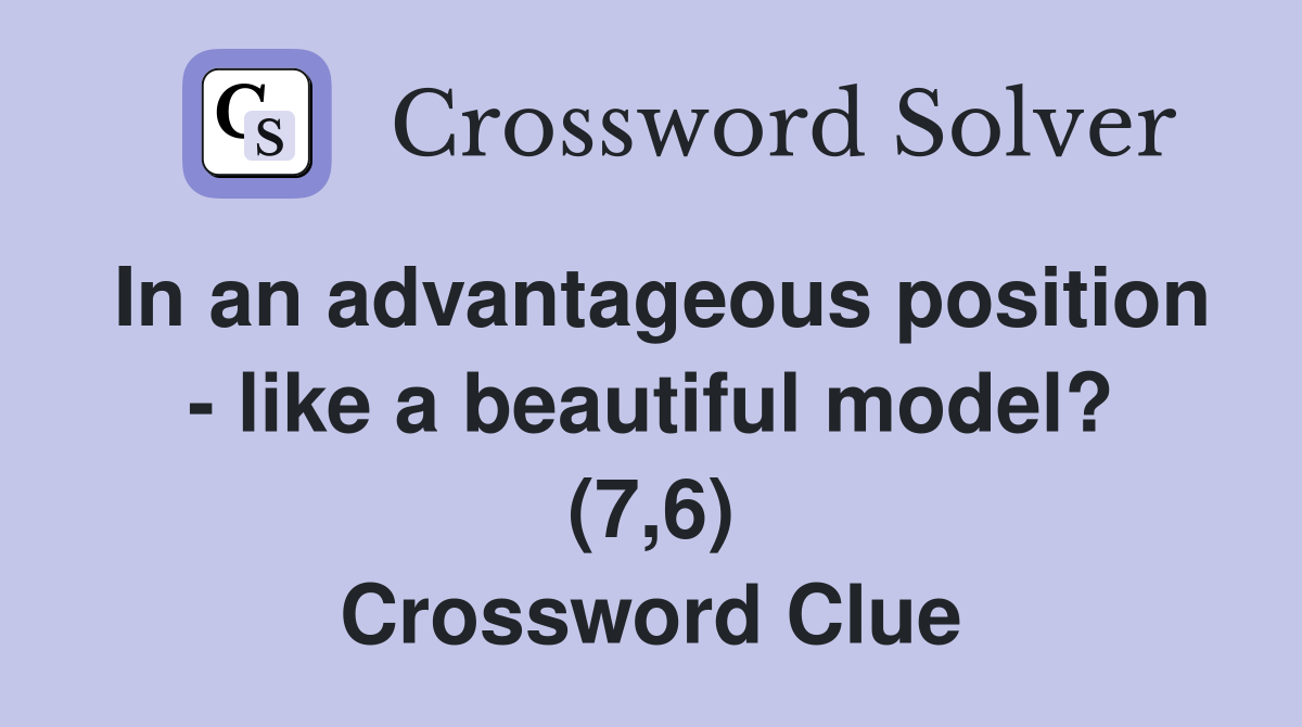 In an advantageous position - like a beautiful model? (7,6) Crossword Clue