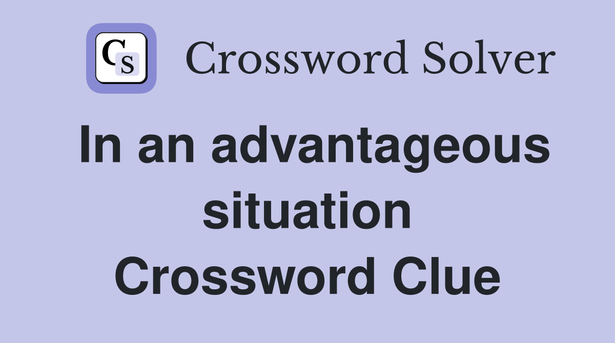 In an advantageous situation Crossword Clue
