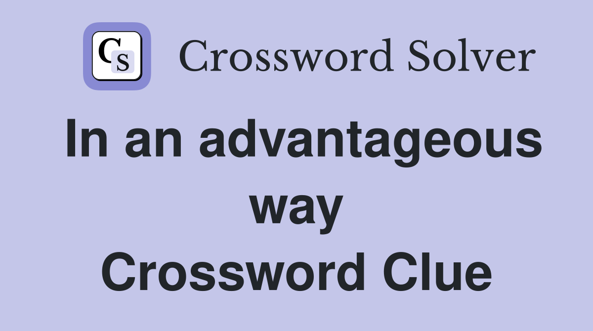 In an advantageous way Crossword Clue