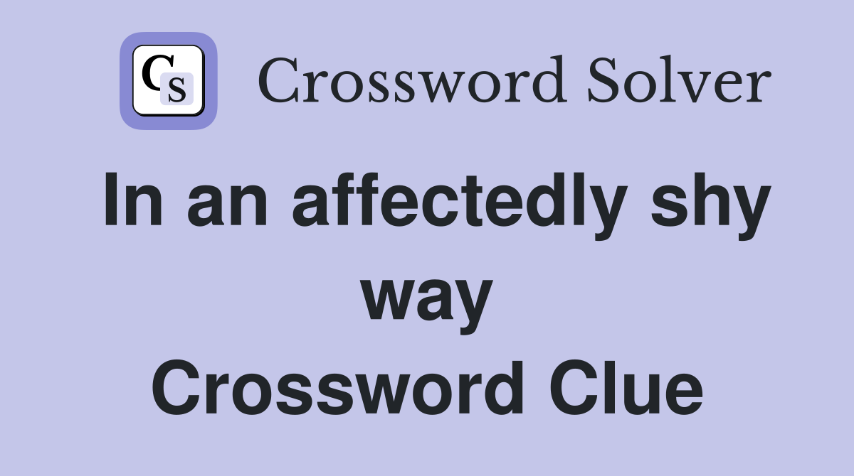 In an affectedly shy way Crossword Clue