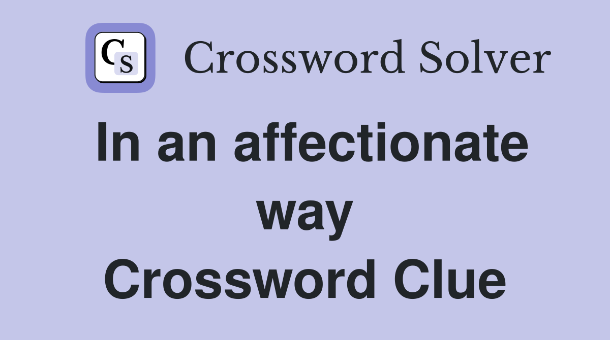 In an affectionate way Crossword Clue