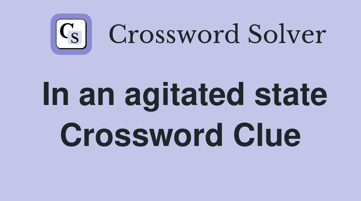 In an agitated state Crossword Clue