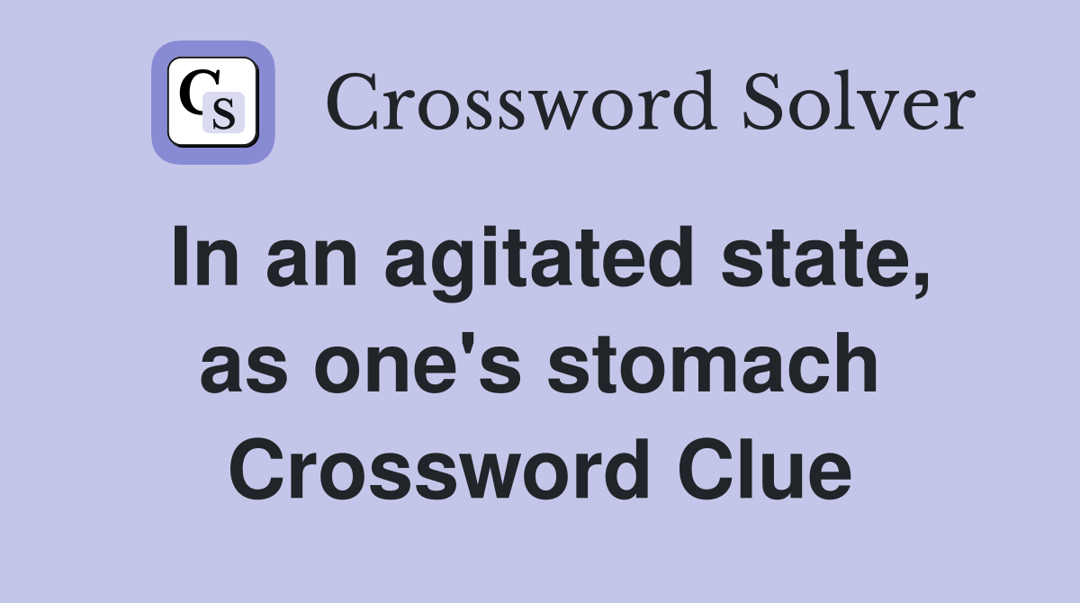 In an agitated state, as one's stomach Crossword Clue