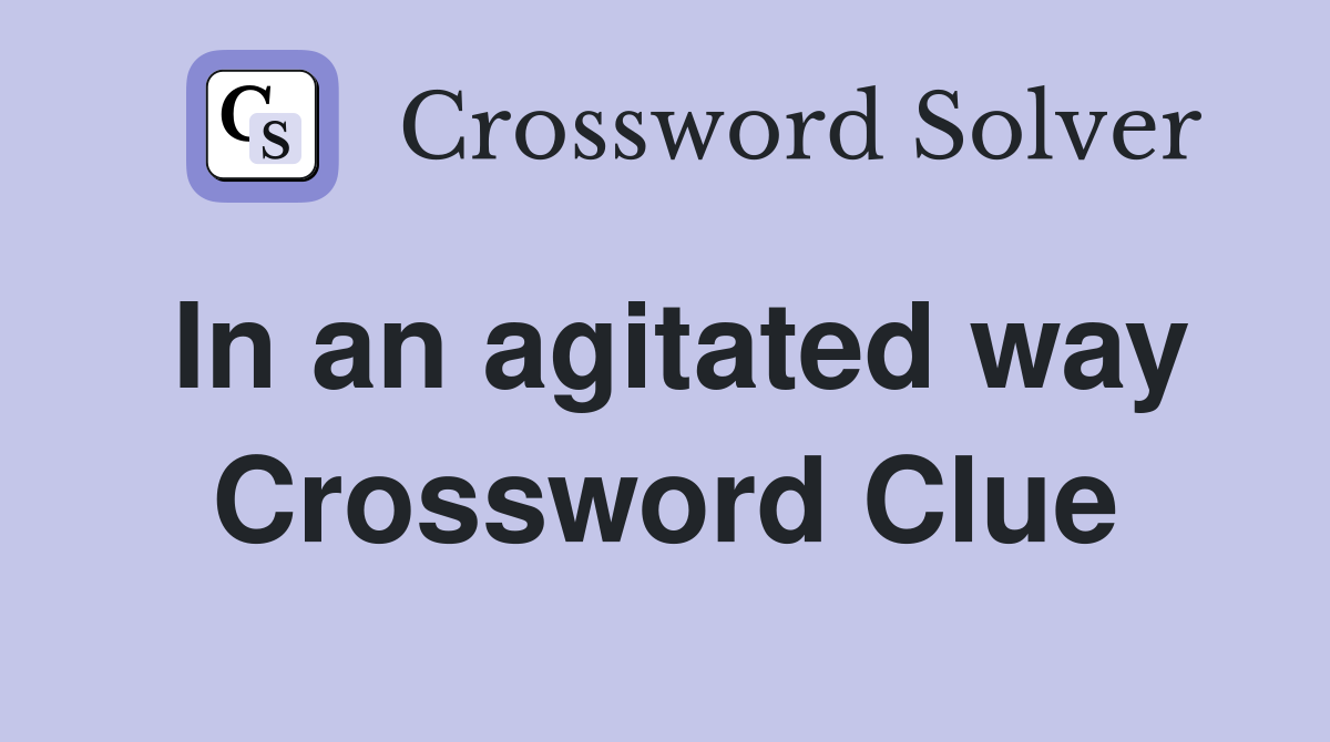 In an agitated way Crossword Clue
