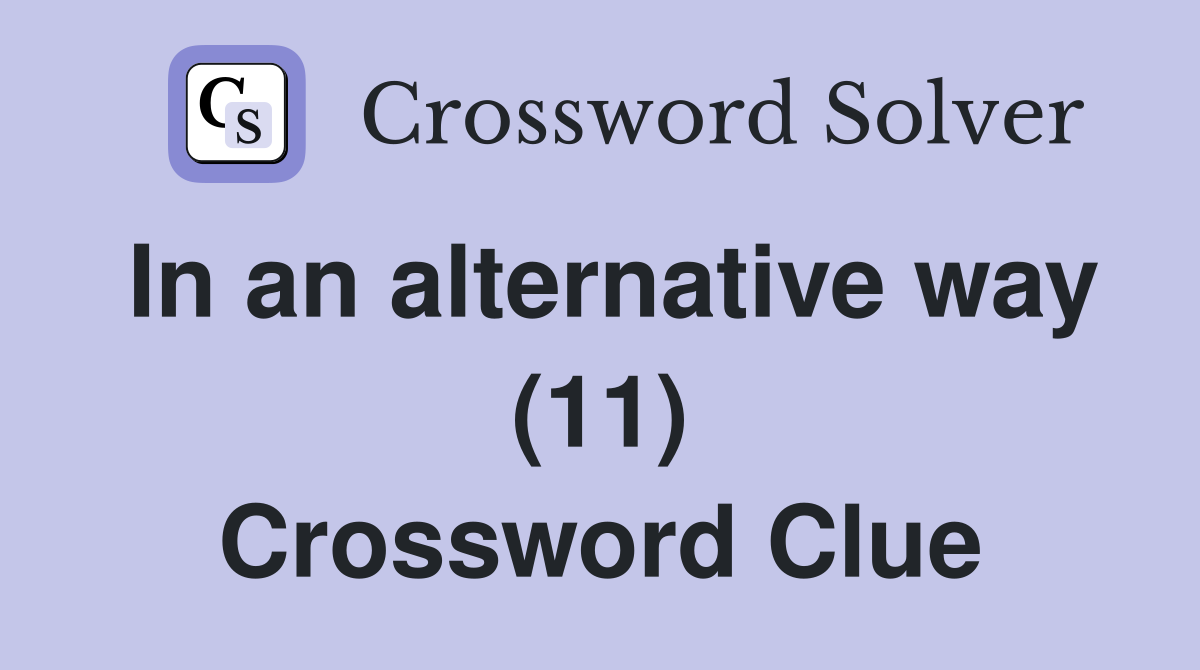 In an alternative way (11) Crossword Clue