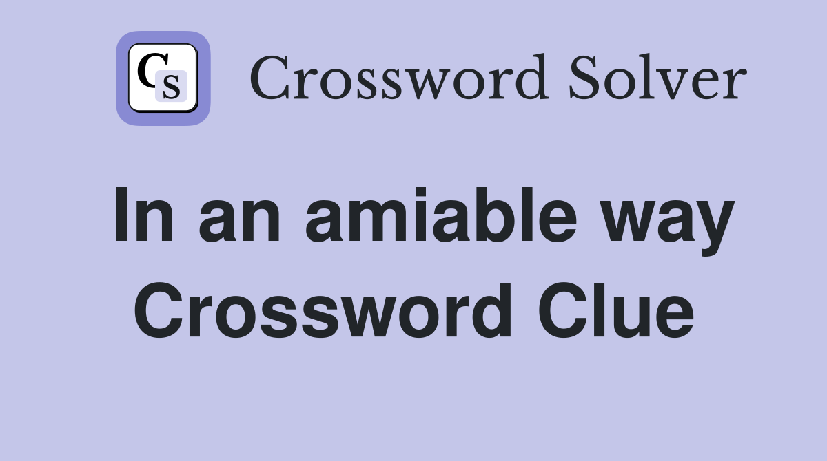 In an amiable way Crossword Clue