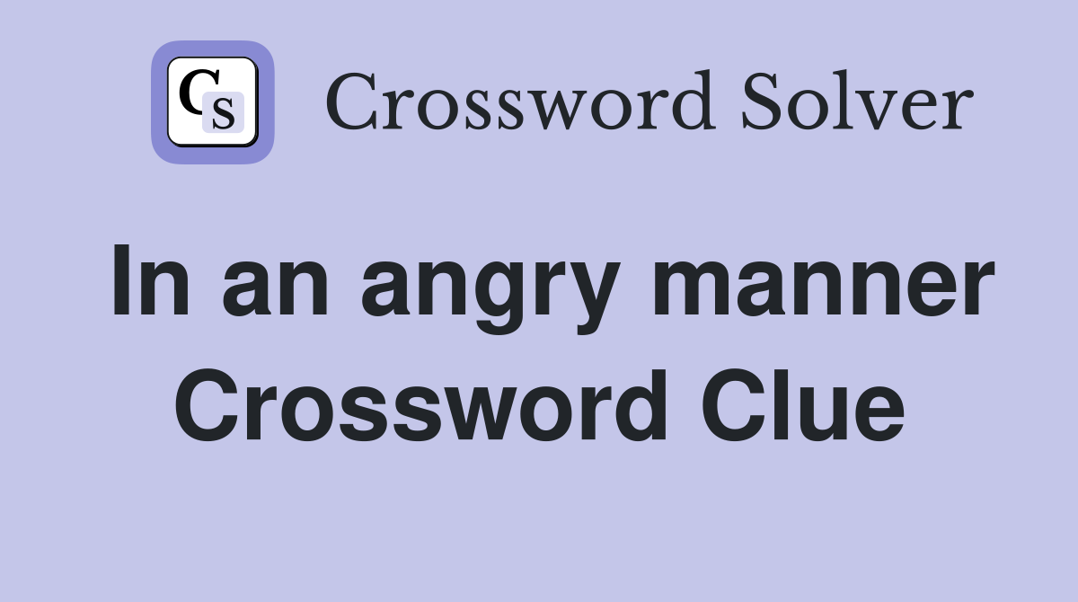 In an angry manner Crossword Clue