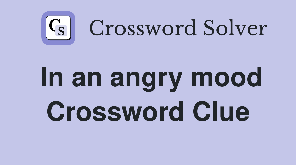 In an angry mood Crossword Clue