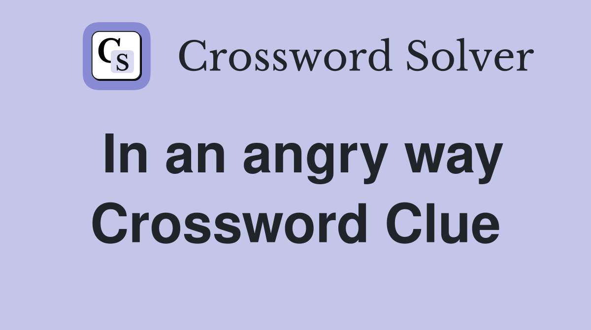 In an angry way Crossword Clue