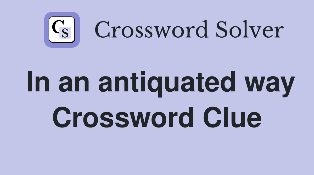 In an antiquated way Crossword Clue