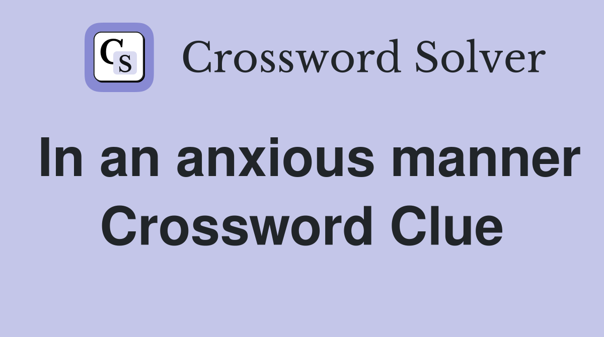 In an anxious manner Crossword Clue