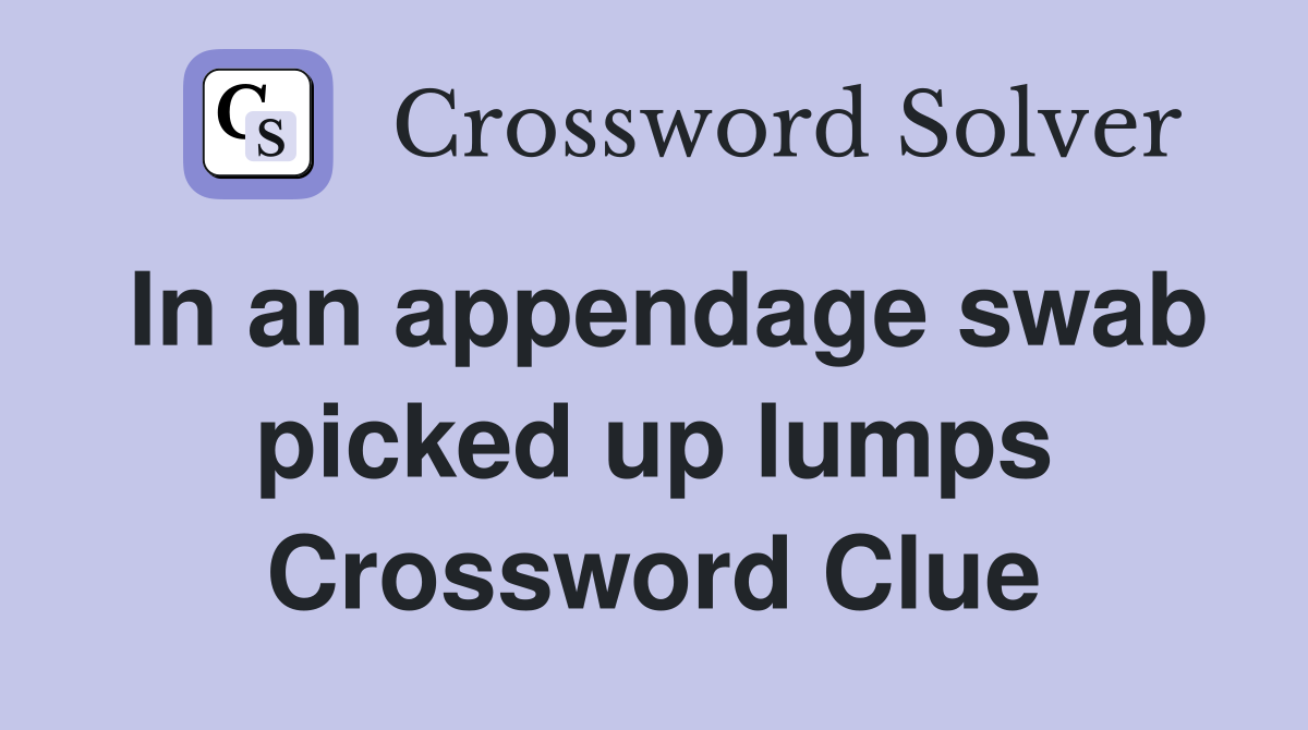In an appendage swab picked up lumps Crossword Clue