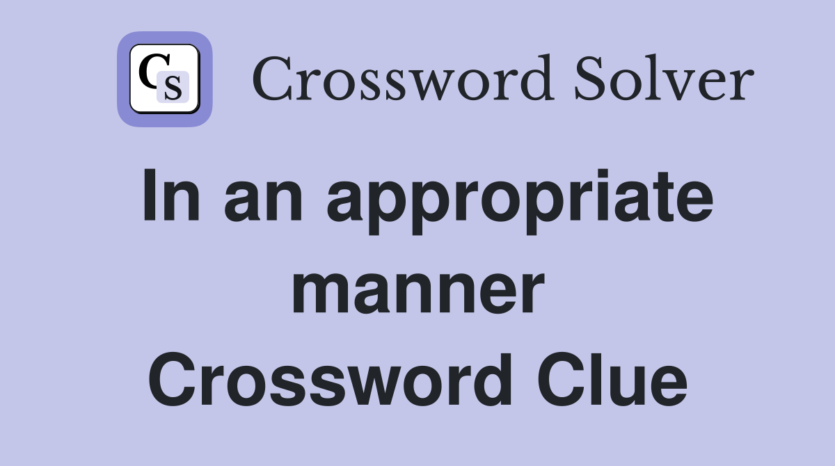 In an appropriate manner Crossword Clue