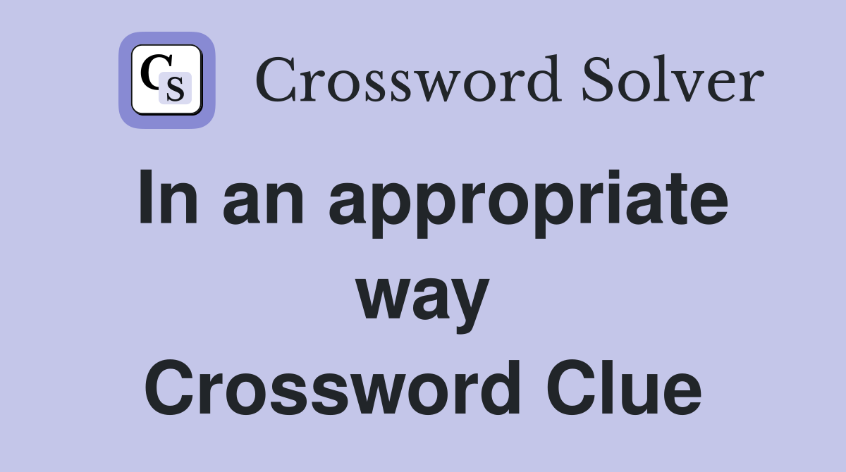 In an appropriate way Crossword Clue