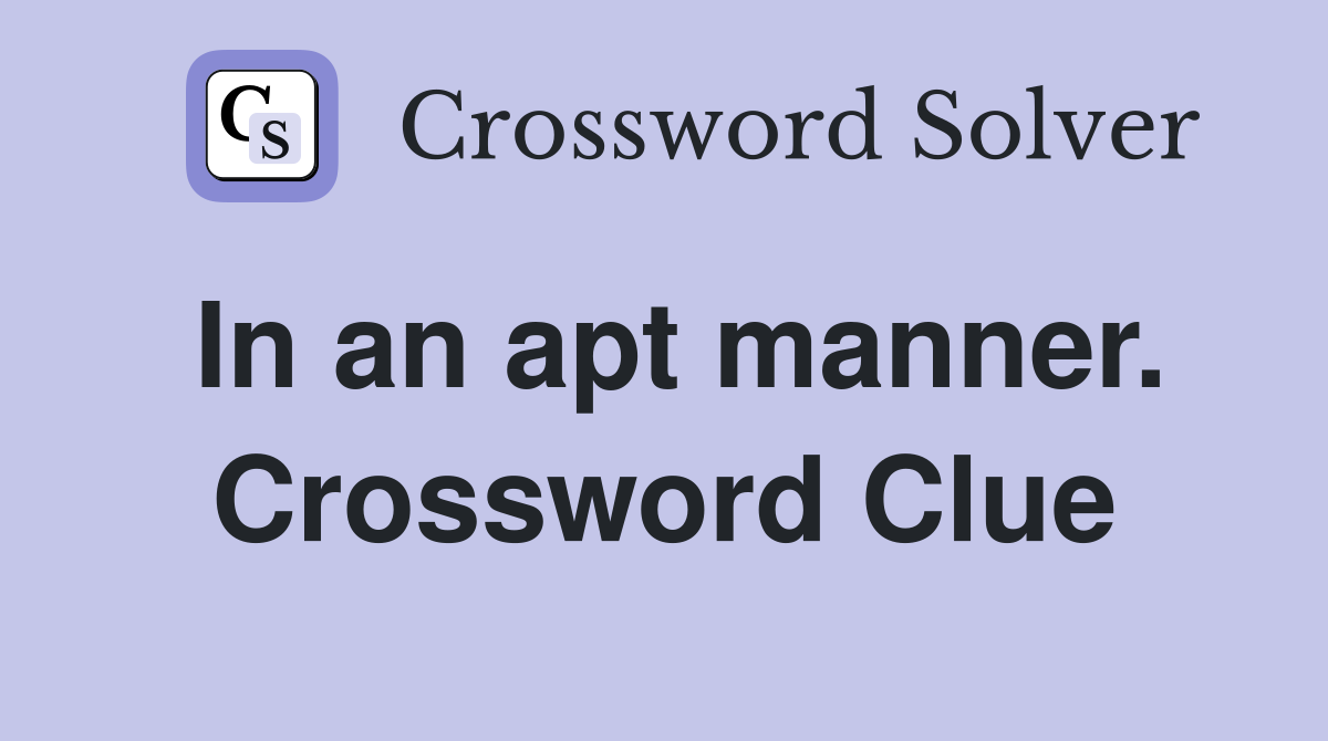 In an apt manner. Crossword Clue