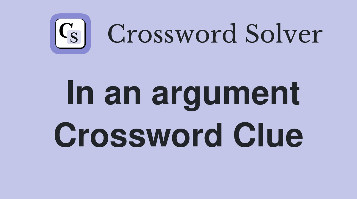 In an argument Crossword Clue