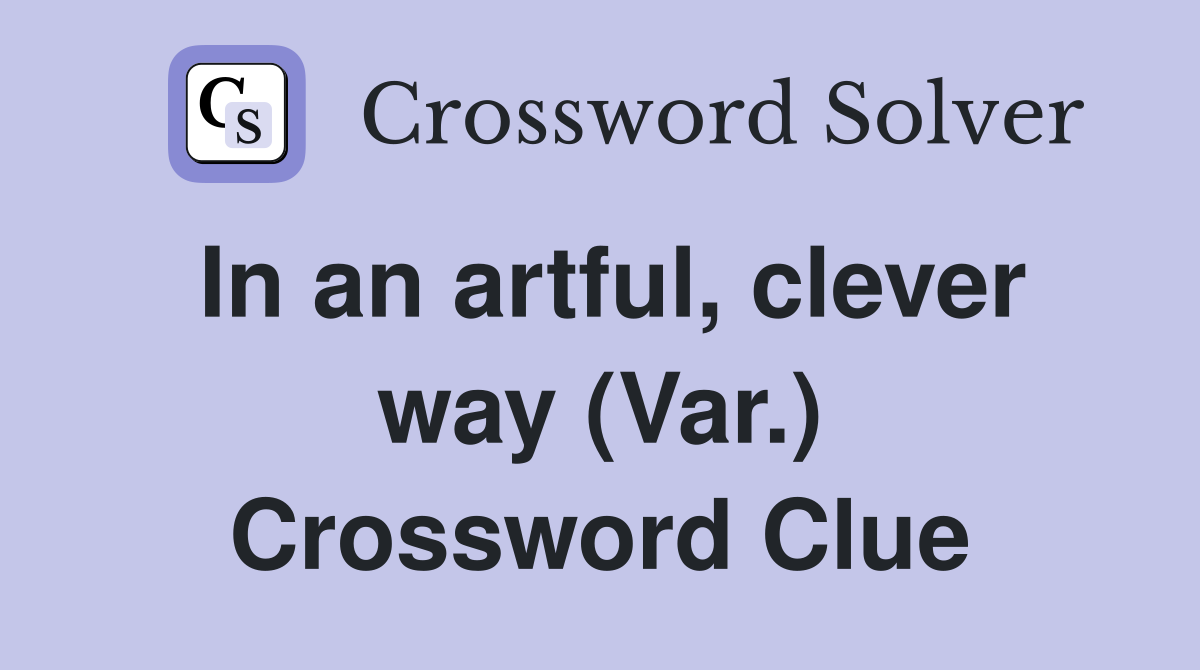 In an artful, clever way (Var.) Crossword Clue