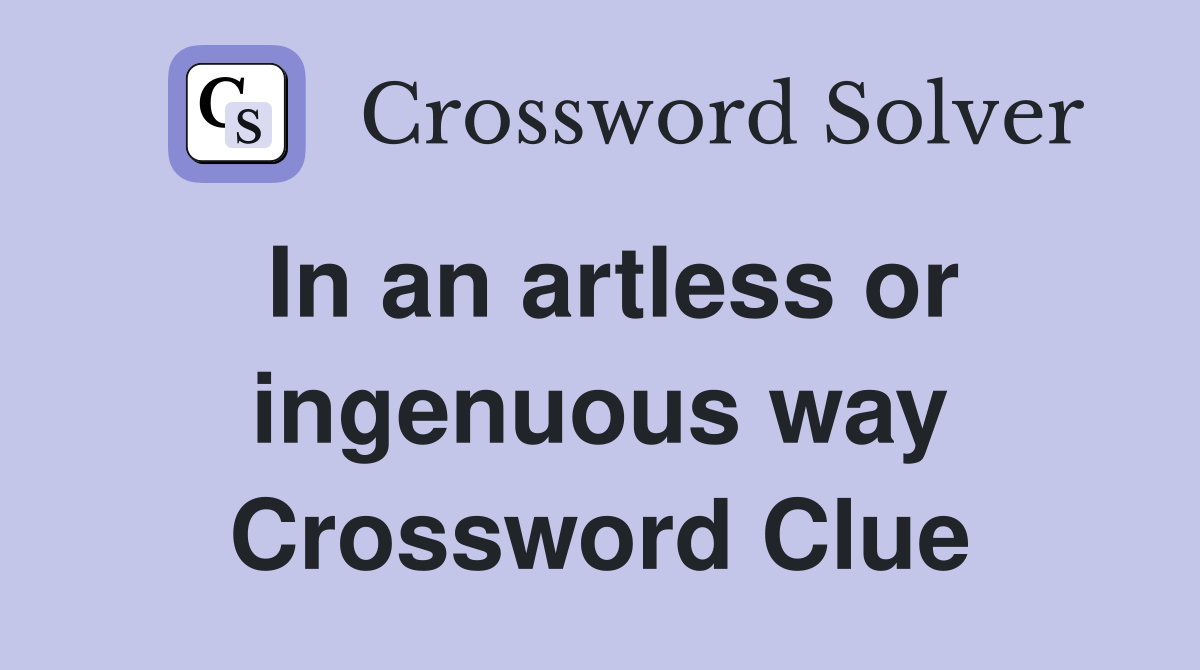 In an artless or ingenuous way Crossword Clue
