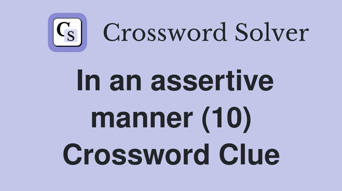 In an assertive manner (10) Crossword Clue