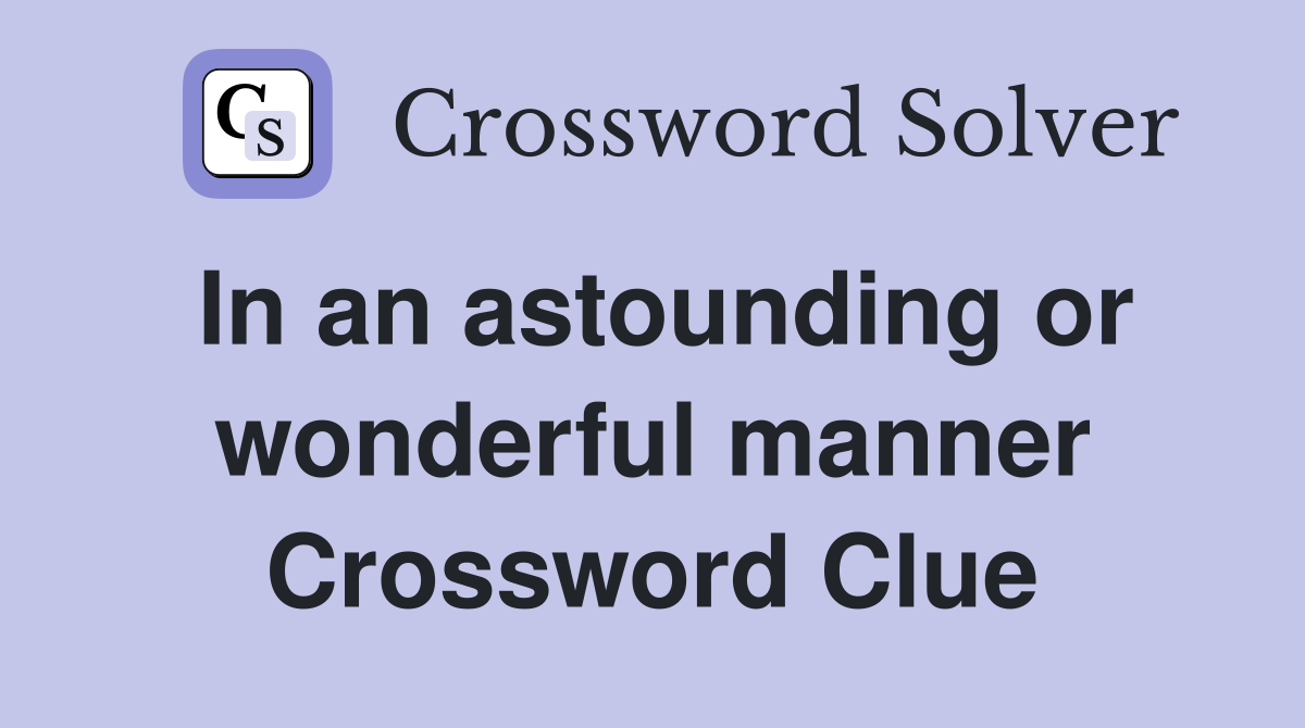 In an astounding or wonderful manner Crossword Clue