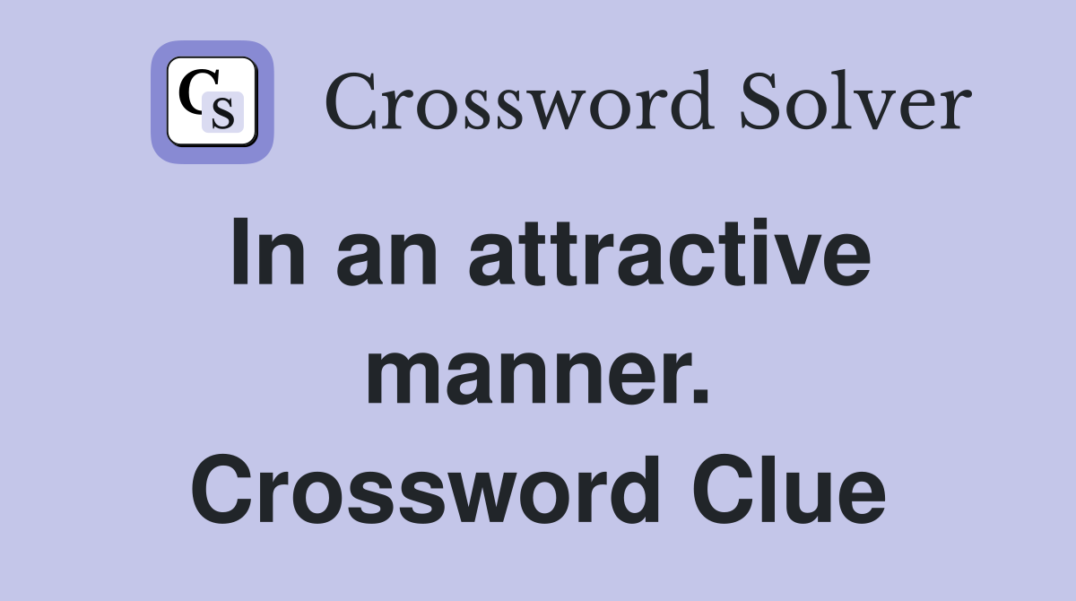 In an attractive manner. Crossword Clue