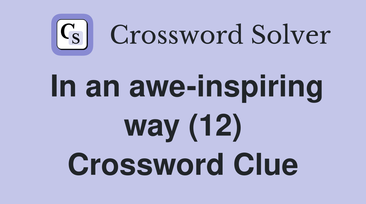 In an awe-inspiring way (12) Crossword Clue