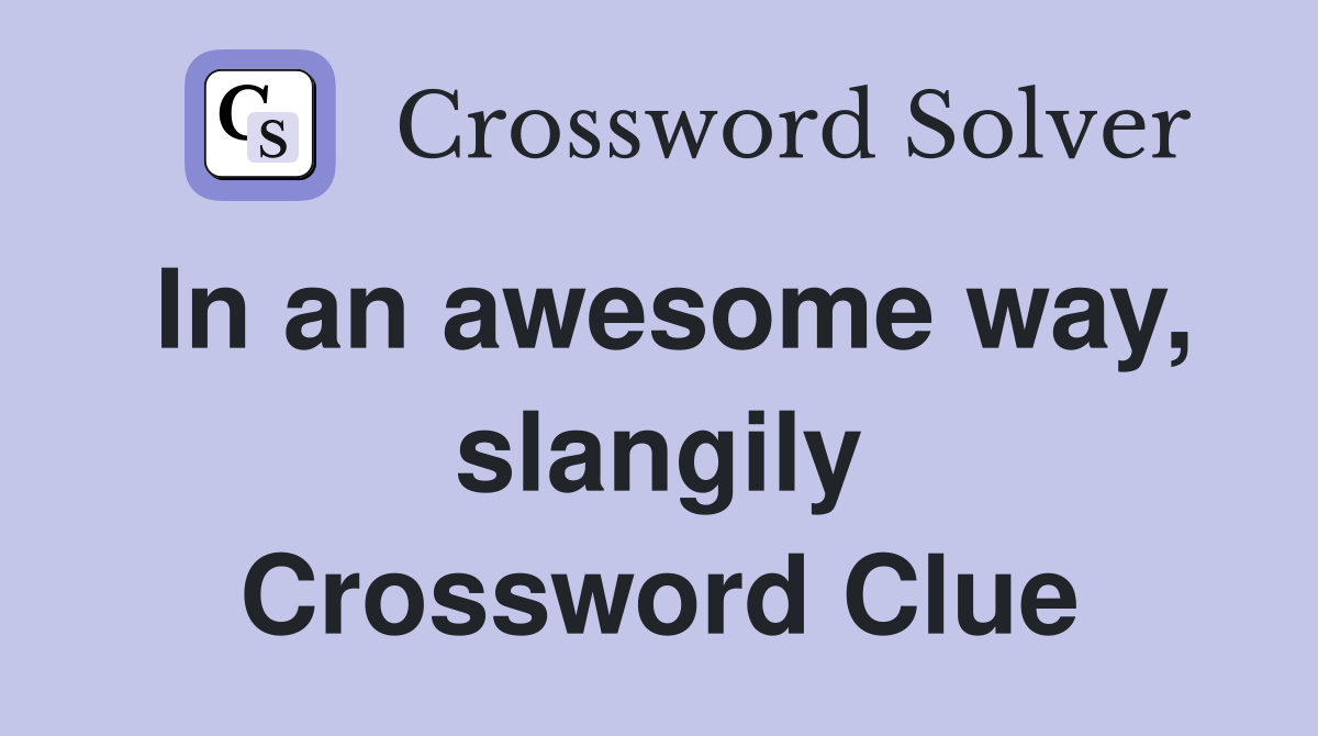 In an awesome way, slangily Crossword Clue